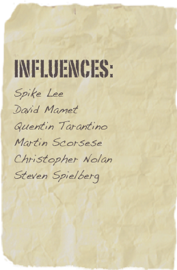 Influences:
Spike LeeDavid MametQuentin Tarantino
Martin Scorsese
Christopher Nolan
Steven Spielberg

